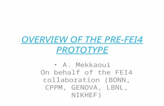 OVERVIEW OF THE PRE-FEI4 PROTOTYPE A. Mekkaoui On behalf of the FEI4 collaboration (BONN, CPPM, GENOVA, LBNL, NIKHEF)