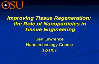 Improving Tissue Regeneration: the Role of Nanoparticles in Tissue Engineering Ben Lawrence Nanotechnology Course 12/1/07.