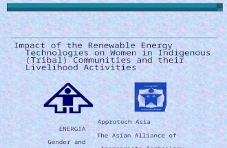 Impact of the Renewable Energy Technologies on Women in Indigenous (Tribal) Communities and their Livelihood Activities Approtech Asia ENERGIA The Asian.
