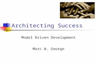 Architecting Success Model Driven Development Marc W. George.