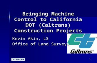 1 Bringing Machine Control to California DOT (Caltrans) Construction Projects Kevin Akin, LS Office of Land Surveys.