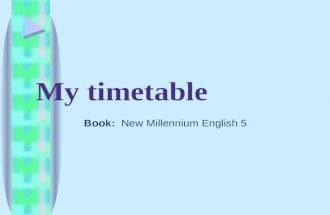 My timetable Book: New Millennium English 5. Read the poem At school I learn, At school I play, I go to school every day.