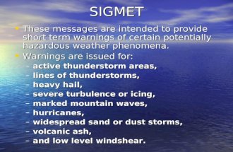SIGMET These messages are intended to provide short term warnings of certain potentially hazardous weather phenomena. These messages are intended to provide.