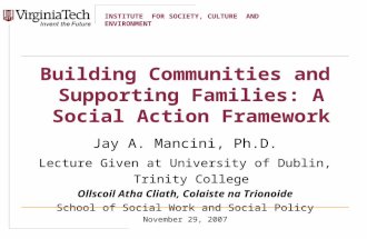 INSTITUTE FOR SOCIETY, CULTURE AND ENVIRONMENT Building Communities and Supporting Families: A Social Action Framework Jay A. Mancini, Ph.D. Lecture Given.
