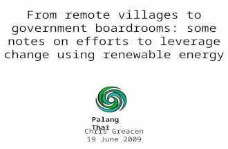 Chris Greacen 19 June 2009 From remote villages to government boardrooms: some notes on efforts to leverage change using renewable energy Palang Thai.