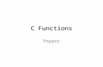 C Functions Pepper. Objectives Create functions Function prototypes Parameters – Pass by value or reference – Sending a reference Return values Math functions.