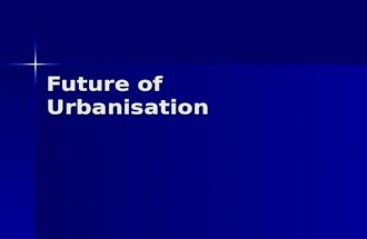 Future of Urbanisation. Cities will become more populated Cities will become more populated By 2015 500 cities will have pop of 1m+ By 2015 500 cities.