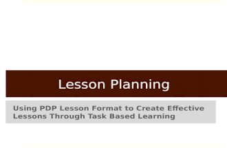 Lesson Planning Using PDP Lesson Format to Create Effective Lessons Through Task Based Learning.