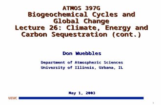 1 UIUC ATMOS 397G Biogeochemical Cycles and Global Change Lecture 26: Climate, Energy and Carbon Sequestration (cont.) Don Wuebbles Department of Atmospheric.