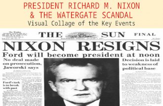 PRESIDENT RICHARD M. NIXON & THE WATERGATE SCANDAL Visual Collage of the Key Events.