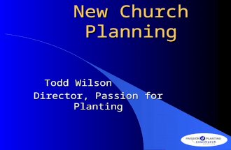 New Church Planning Todd Wilson Todd Wilson Director, Passion for Planting.