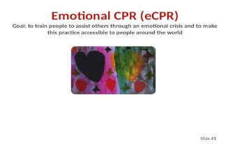 Slide #1 Emotional CPR (eCPR) Goal: to train people to assist others through an emotional crisis and to make this practice accessible to people around.