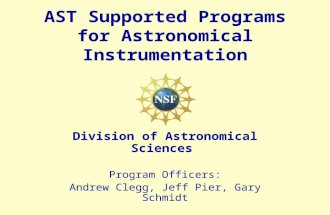 AST Supported Programs for Astronomical Instrumentation Division of Astronomical Sciences Program Officers: Andrew Clegg, Jeff Pier, Gary Schmidt.