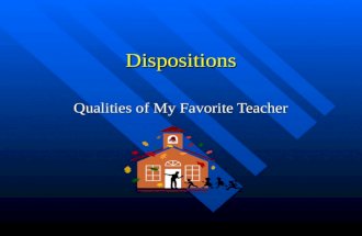 Dispositions Qualities of My Favorite Teacher. A Challenge Within the next decade over 2.4 million new teachers will be needed in the nation’s schools.