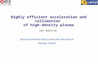 Highly efficient acceleration and collimation of high-density plasma Jan Badziak Institute of Plasma Physics and Laser Microfusion Warsaw, Poland.