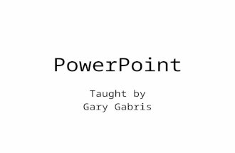 PowerPoint Taught by Gary Gabris. PowerPoint What is it? Where to get it How to use it How not to use it Q & A.