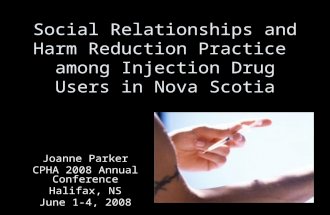 Social Relationships and Harm Reduction Practice among Injection Drug Users in Nova Scotia Joanne Parker CPHA 2008 Annual Conference Halifax, NS June 1-4,