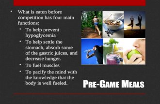 P RE -G AME M EALS  What is eaten before competition has four main functions:  To help prevent hypoglycemia  To help settle the stomach, absorb some.