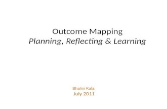 Outcome Mapping Planning, Reflecting & Learning Shalini Kala July 2011.