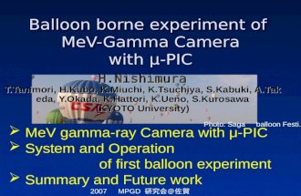 Balloon borne experiment of MeV-Gamma Camera with μ-PIC H.Nishimura T.Tanimori, H.Kubo, K.Miuchi, K.Tsuchiya, S.Kabuki, A.Takeda, Y.Okada, K.Hattori, K.Ueno,