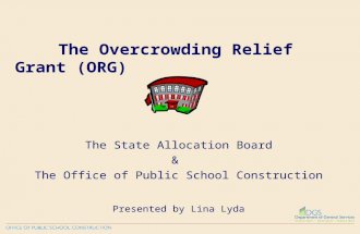 The Overcrowding Relief Grant (ORG) The State Allocation Board & The Office of Public School Construction Presented by Lina Lyda.