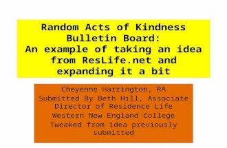 Random Acts of Kindness Bulletin Board: An example of taking an idea from ResLife.net and expanding it a bit Cheyenne Harrington, RA Submitted By Beth.