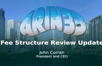 Fee Structure Review Update John Curran President and CEO.