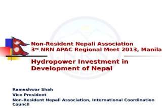Non-Resident Nepali Association 3 rd NRN APAC Regional Meet 2013, Manila Hydropower Investment in Development of Nepal Rameshwar Shah Vice President Non-Resident.