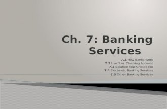 7.1 How Banks Work 7.2 Use Your Checking Account 7.3 Balance Your Checkbook 7.4 Electronic Banking Services 7.5 Other Banking Services 1.