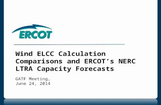 Wind ELCC Calculation Comparisons and ERCOT’s NERC LTRA Capacity Forecasts GATF Meeting, June 24, 2014.