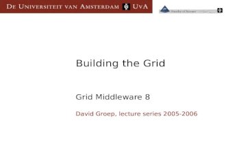 Building the Grid Grid Middleware 8 David Groep, lecture series 2005-2006.