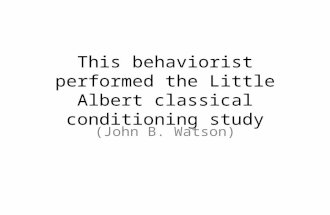 This behaviorist performed the Little Albert classical conditioning study (John B. Watson)