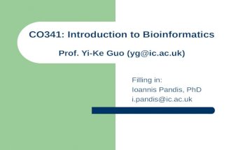 Filling in: Ioannis Pandis, PhD i.pandis@ic.ac.uk CO341: Introduction to Bioinformatics Prof. Yi-Ke Guo (yg@ic.ac.uk)