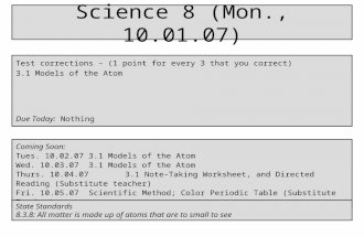 Science 8 (Mon., 10.01.07) Test corrections – (1 point for every 3 that you correct) 3.1 Models of the Atom Due Today: Nothing Coming Soon: Tues. 10.02.073.1.