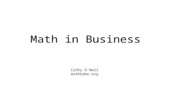 Math in Business Cathy O'Neil mathbabe.org. Outline of talk.