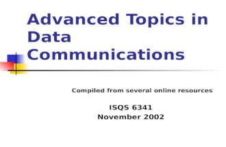 Advanced Topics in Data Communications Compiled from several online resources ISQS 6341 November 2002.