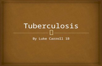 By Luke Carroll 1B.   Tuberculosis (TB) is an infectious disease that usually infects the lungs, but can attack almost any part of the body. What Is.
