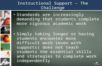 Instructional Support – The Challenge Standards are increasingly demanding that students complete more rigorous academic work Simply taking longer or having.
