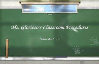 Ms. Glorioso’s Classroom Procedures “How do I...”.