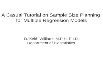 A Casual Tutorial on Sample Size Planning for Multiple Regression Models D. Keith Williams M.P.H. Ph.D. Department of Biostatistics.