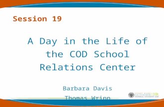 Session 19 A Day in the Life of the COD School Relations Center Barbara Davis Thomas Wrinn.