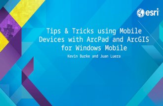 Tips & Tricks using Mobile Devices with ArcPad and ArcGIS for Windows Mobile Kevin Burke and Juan Luera.