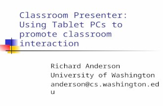 Classroom Presenter: Using Tablet PCs to promote classroom interaction Richard Anderson University of Washington anderson@cs.washington.edu.