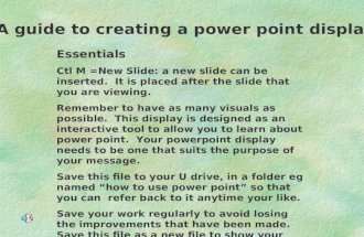 A guide to creating a power point display Essentials Ctl M =New Slide: a new slide can be inserted. It is placed after the slide that you are viewing.
