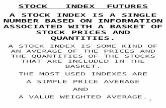 1 STOCK INDEX FUTURES A STOCK INDEX IS A SINGLE NUMBER BASED ON INFORMATION ASSOCIATED WITH A BASKET OF STOCK PRICES AND QUANTITIES. A STOCK INDEX IS SOME.