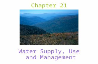 Chapter 21 Water Supply, Use and Management. Water is Unique High heat capacity (climate) Universal solvent (dissolves compounds) High surface tension.