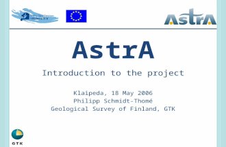AstrA Introduction to the project Klaipeda, 18 May 2006 Philipp Schmidt-Thomé Geological Survey of Finland, GTK.