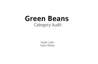 Green Beans Category Audit Austin Lyles Taylor Wilson.