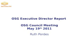 OSG Executive Director Report OSG Council Meeting OSG Executive Director Report OSG Council Meeting May 19 th 2011 Ruth Pordes.