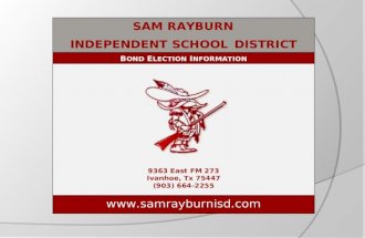 SAM RAYBURN INDEPENDENT SCHOOL DISTRICT B OND E LECTION I NFORMATION 9363 East FM 273 Ivanhoe, Tx 75447 (903) 664-2255 .